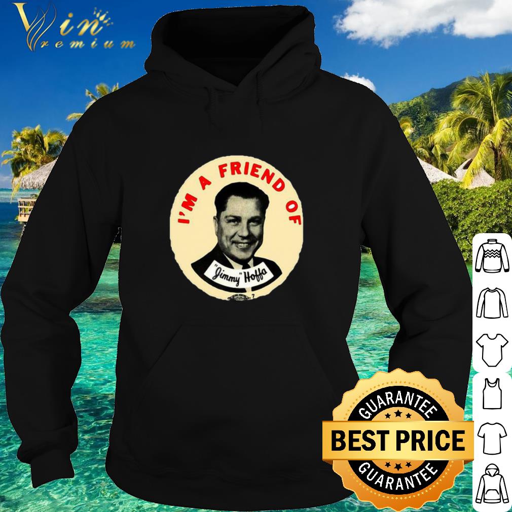 793ac38a official i m a friend of jimmy hoffa shirt 4 - Official I’m A Friend Of Jimmy Hoffa shirt