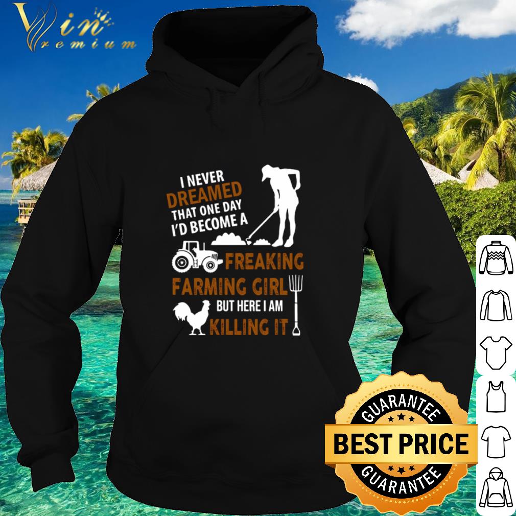 7e882c89 premium i never dreamed that one day freaking farming girl but here i am killing it shirt 4 - Premium I never dreamed that one day freaking farming girl but here I am killing it shirt