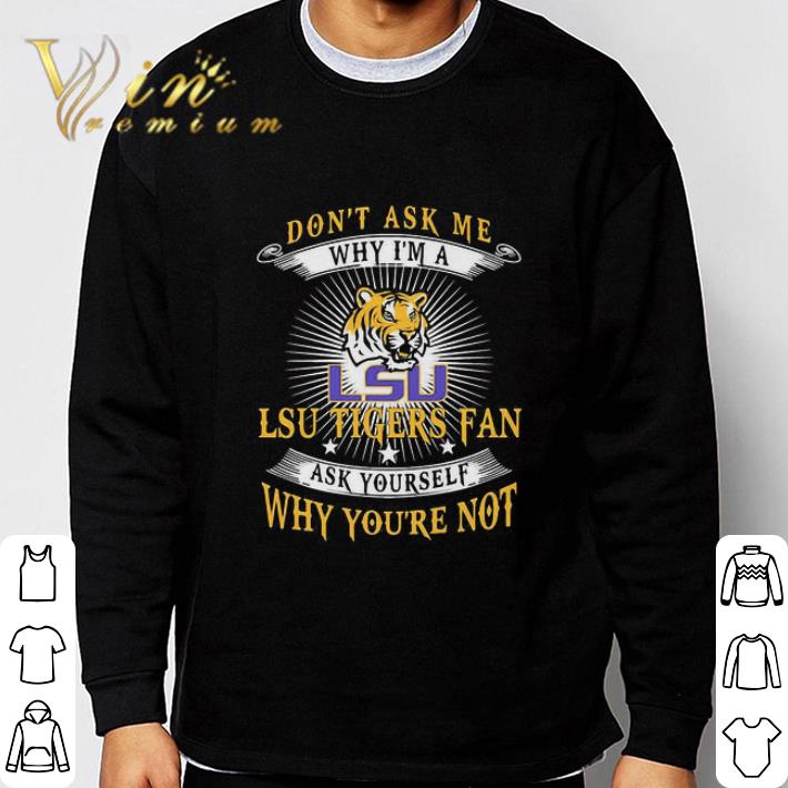 85c0c09c don t ask me why i m a lsu tigers fan ask yourself why you re not shirt 4 - Don’t Ask Me Why I’m A LSU Tigers Fan Ask Yourself Why You’re Not shirt