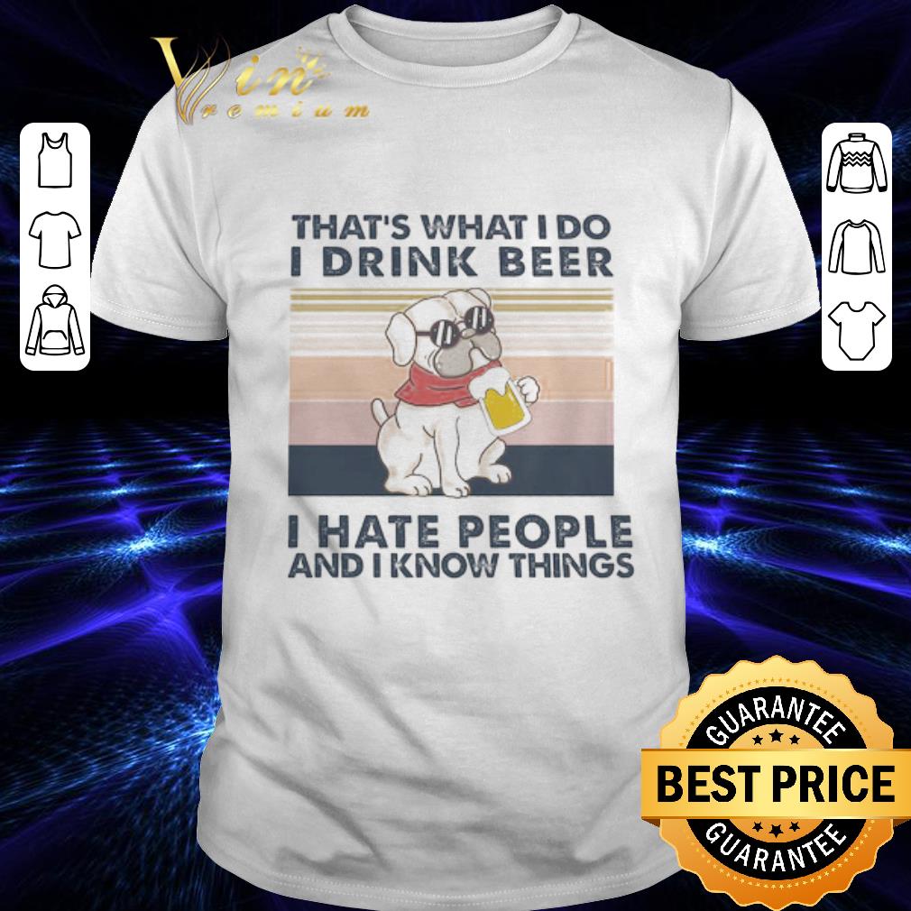 Dog drink beer That’s what I do I drink beer I hate people and I know things vintage shirt