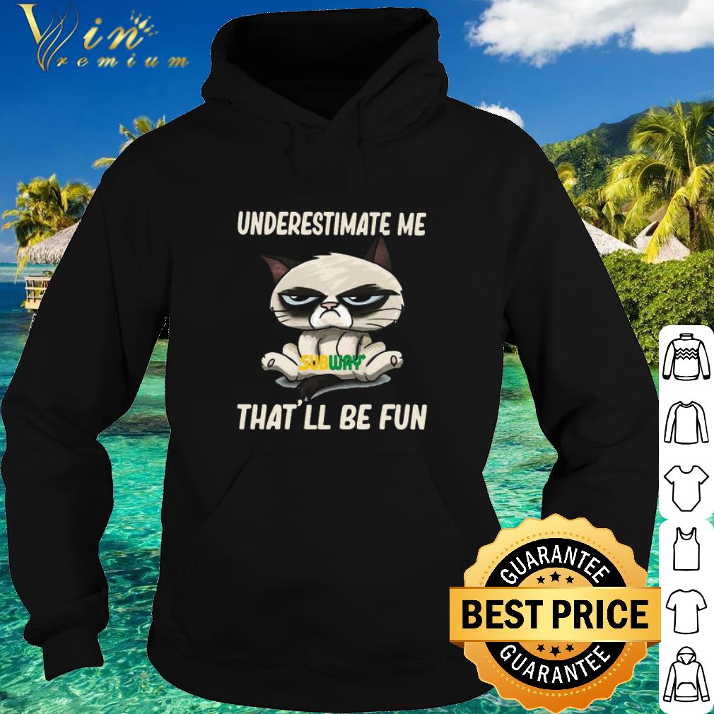 Pretty Grumpy Cat Subway Underestimate Me That’ll Be Fun shirt 8e5d1873 pretty grumpy cat subway underestimate me that ll be fun shirt 4 - Pretty Grumpy Cat Subway Underestimate Me That’ll Be Fun shirt
