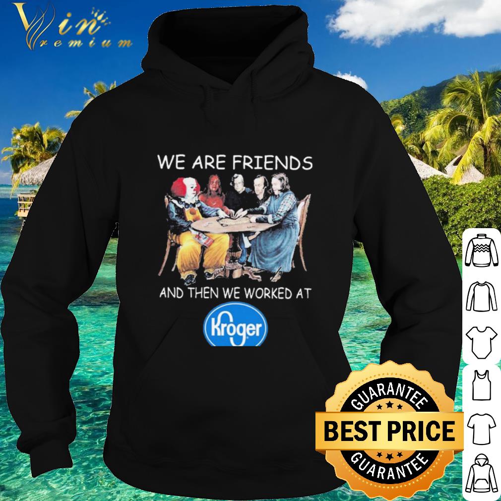 8ea359ac best halloween horror character we are friends and then we worked at kroger shirt 4 - Best Halloween Horror Character We are friends and then we worked at Kroger shirt