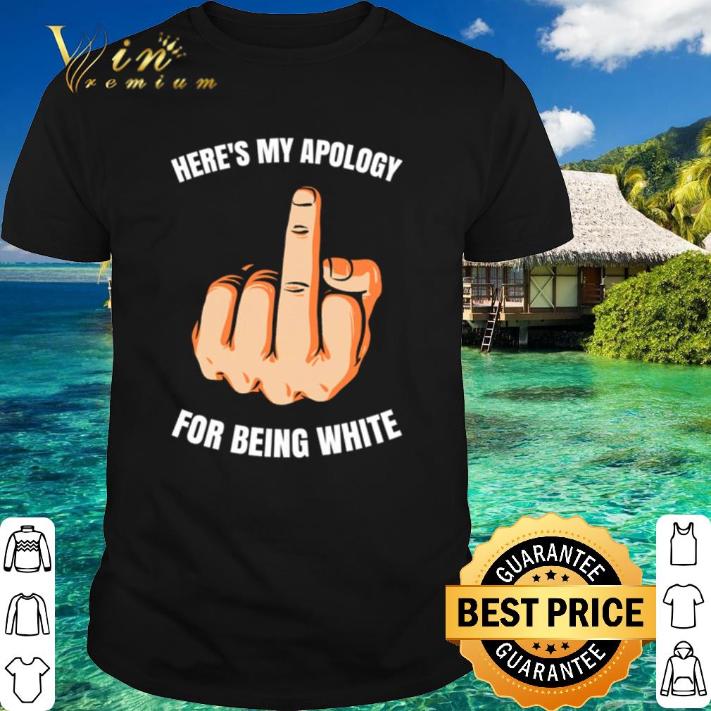 Best Here’s my apology Fuck Hand for being white shirt