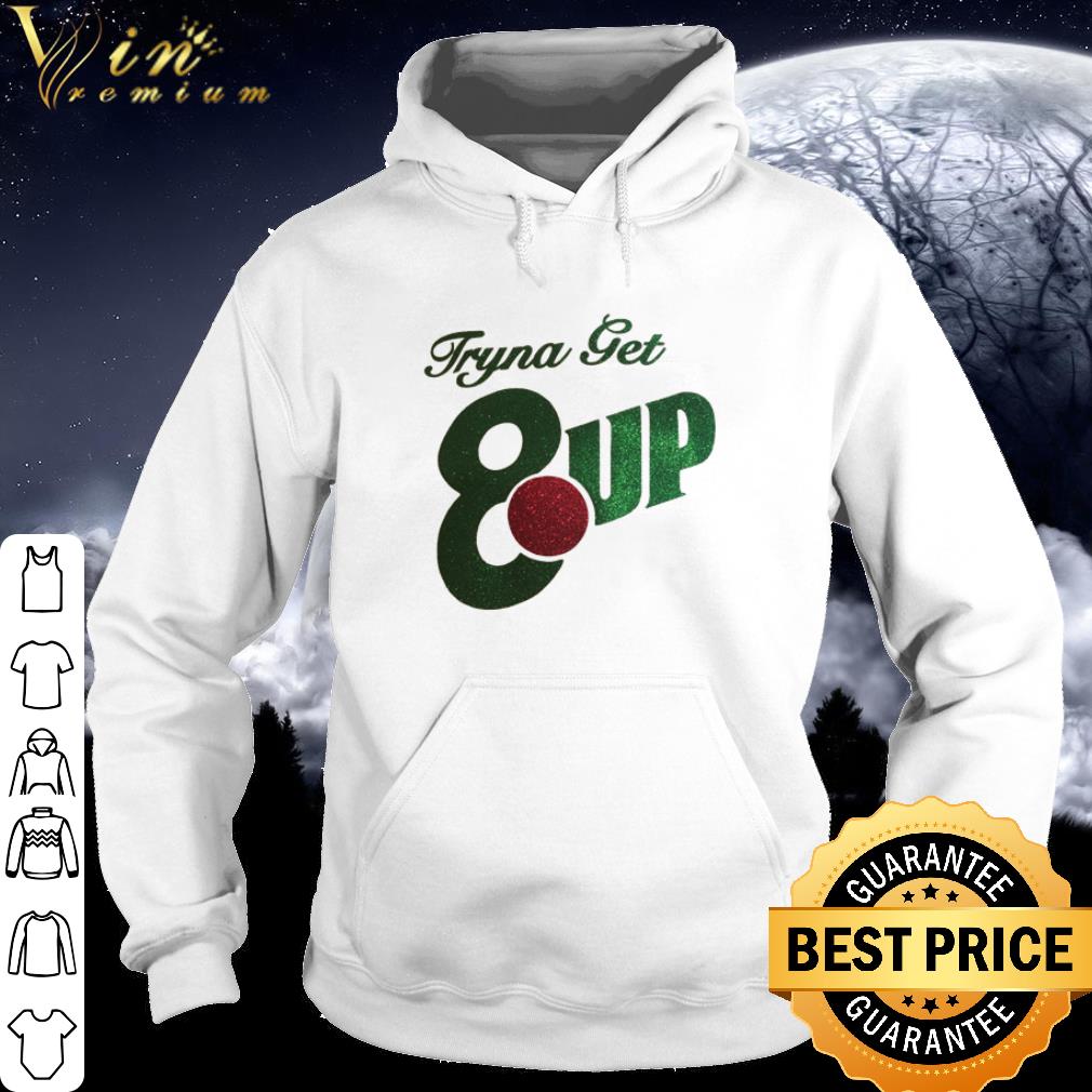 92181977 tryna get 8up shirt 4 - Tryna get 8up shirt