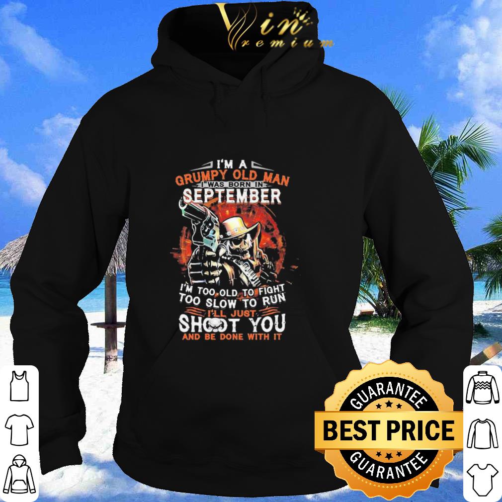 9383ed23 pretty i am a grumpy old man i was born in september i m too old to fight shirt 4 - Pretty I Am A Grumpy Old Man I Was Born In September I’m Too Old To Fight shirt
