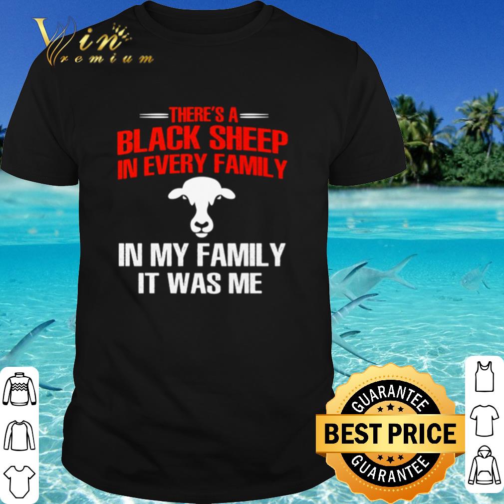 Cool There’s A Black Sheep In Every Family In My Family It Was Me shirt