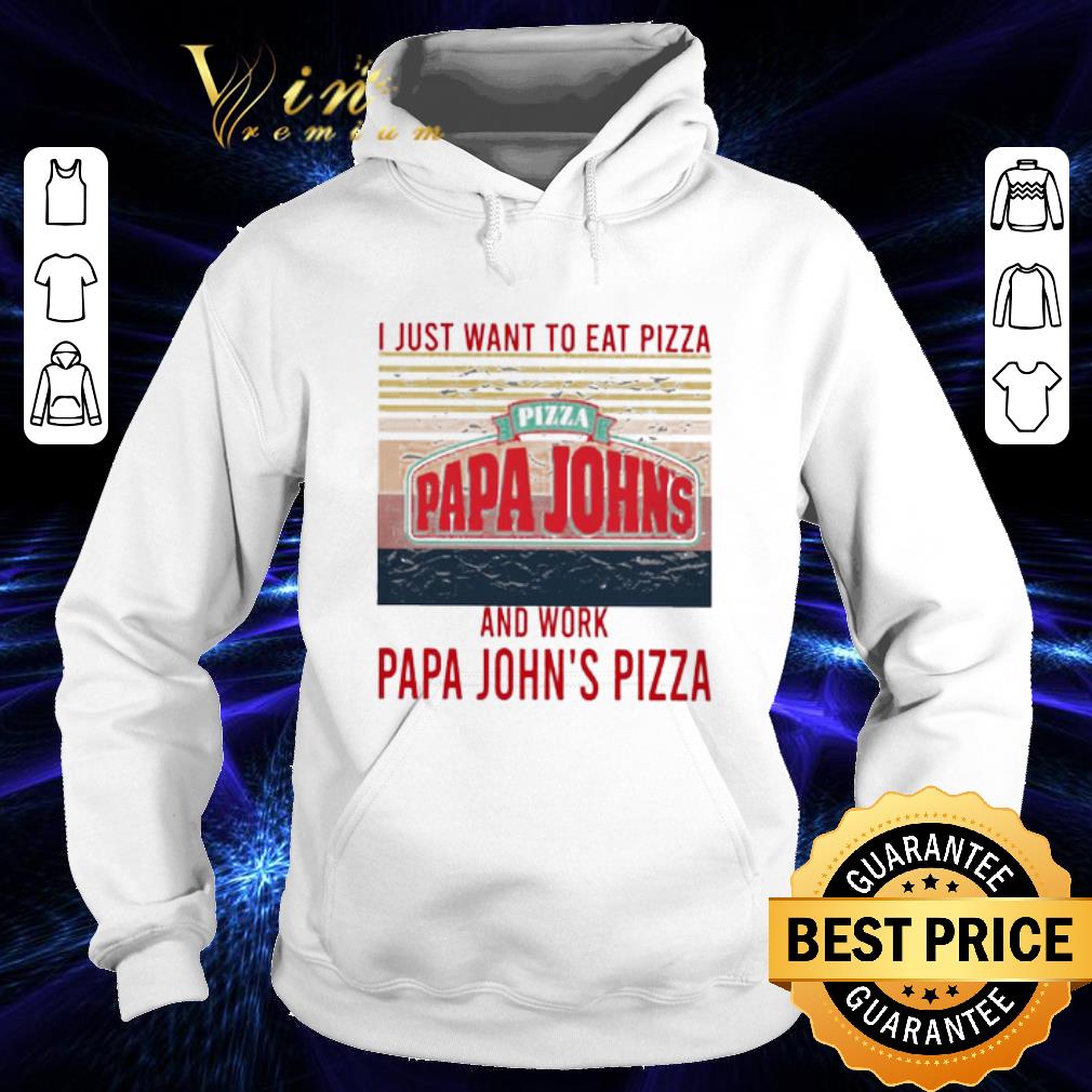 I just want to eat pizza Papa John’s and work at Papa John’s pizza vintage shirt 9c9f4603 i just want to eat pizza papa john s and work at papa john s pizza vintage shirt 4 - I just want to eat pizza Papa John’s and work at Papa John’s pizza vintage shirt