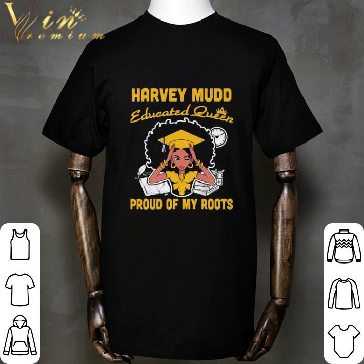 Black Girl Harvey Mudd Educated Queen Proud Of My Roots shirt