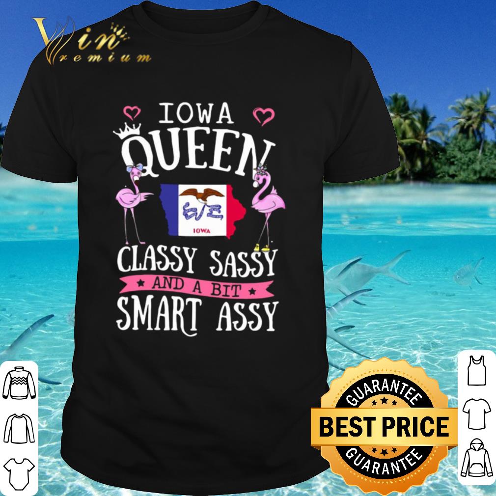 Cool Flamingos Flag Of Iowa Queen Classy Sassy And A Bit Smart Assy shirt