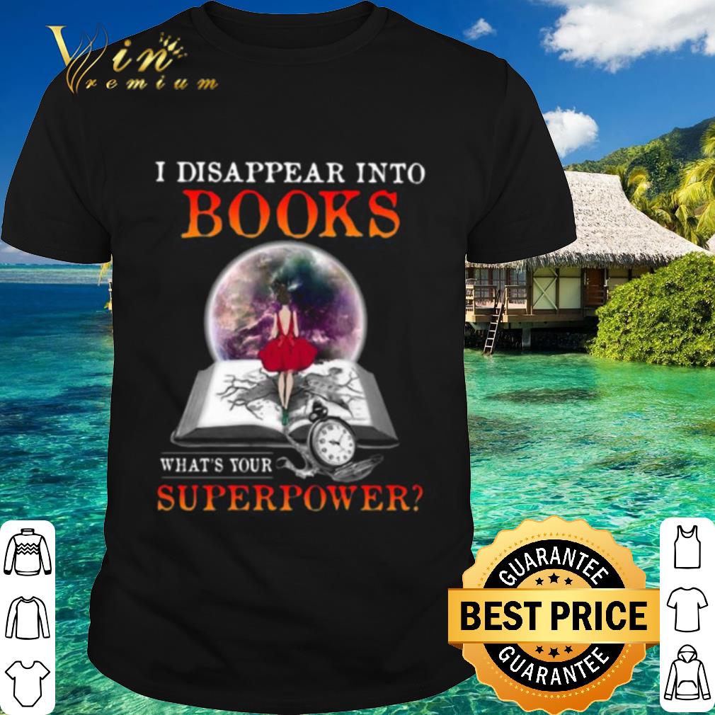 Best I Disappear Into Books What’s Your Superpower shirt