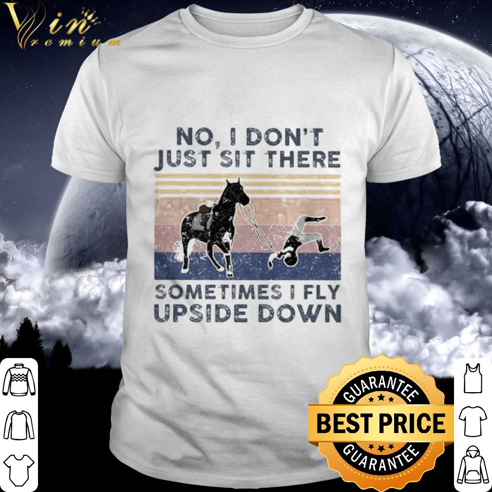 Best No I don’t just sit there sometimes I fly upside down vintage shirt