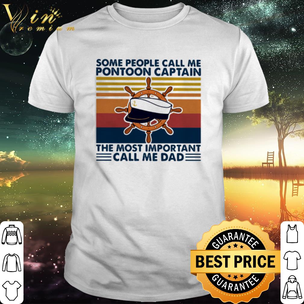 Best Vintage Some People Call Me Pontoon Captain The Most Important Call Me Dad Father’s Day shirt