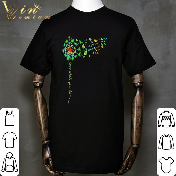 Dandelion flower dollar general love what you do shirt