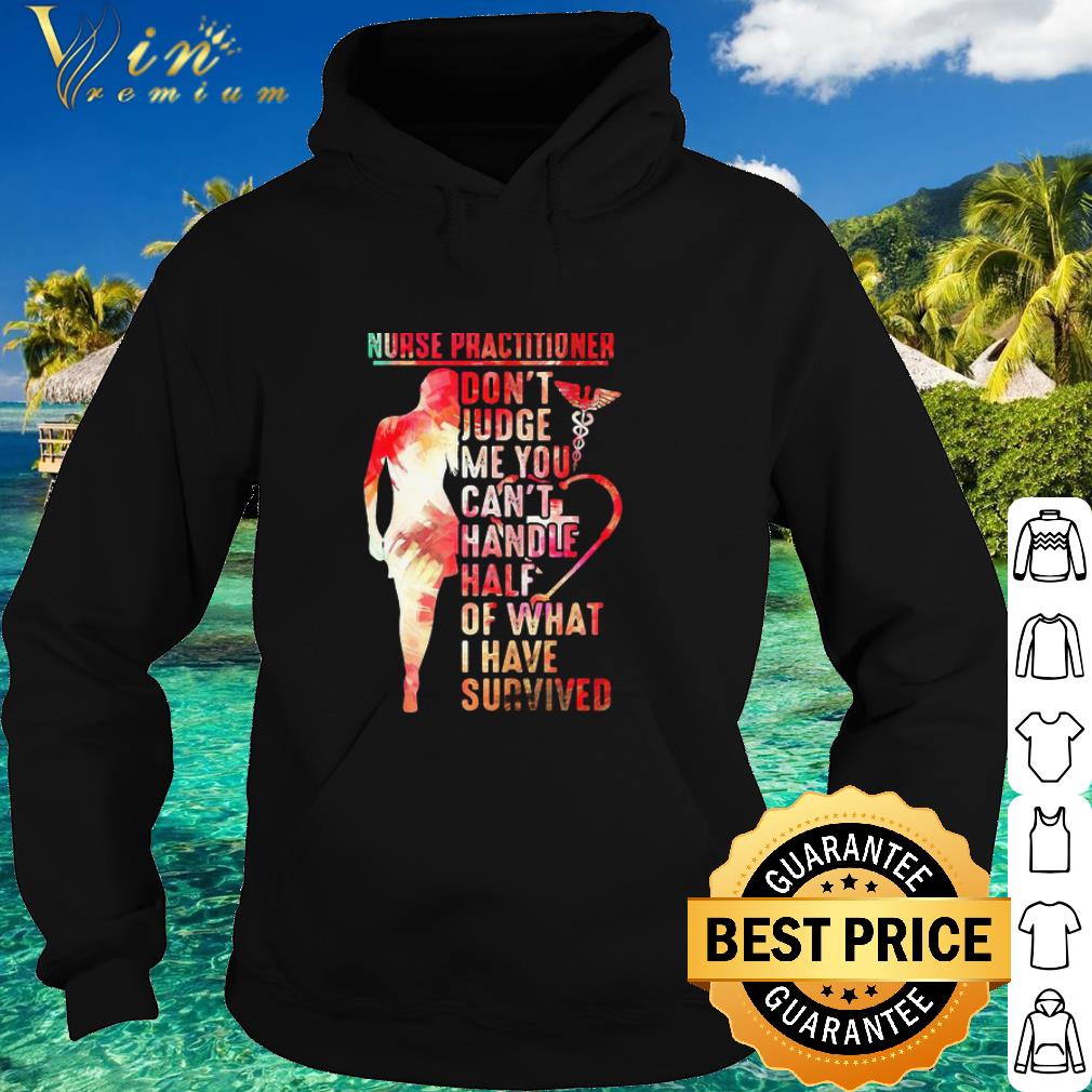 Cool Nurse Practitioner Don’t Judge Me You Can’t Handle Half Of What I Have Survived shirt be1d4953 cool nurse practitioner don t judge me you can t handle half of what i have survived shirt 4 - Cool Nurse Practitioner Don’t Judge Me You Can’t Handle Half Of What I Have Survived shirt
