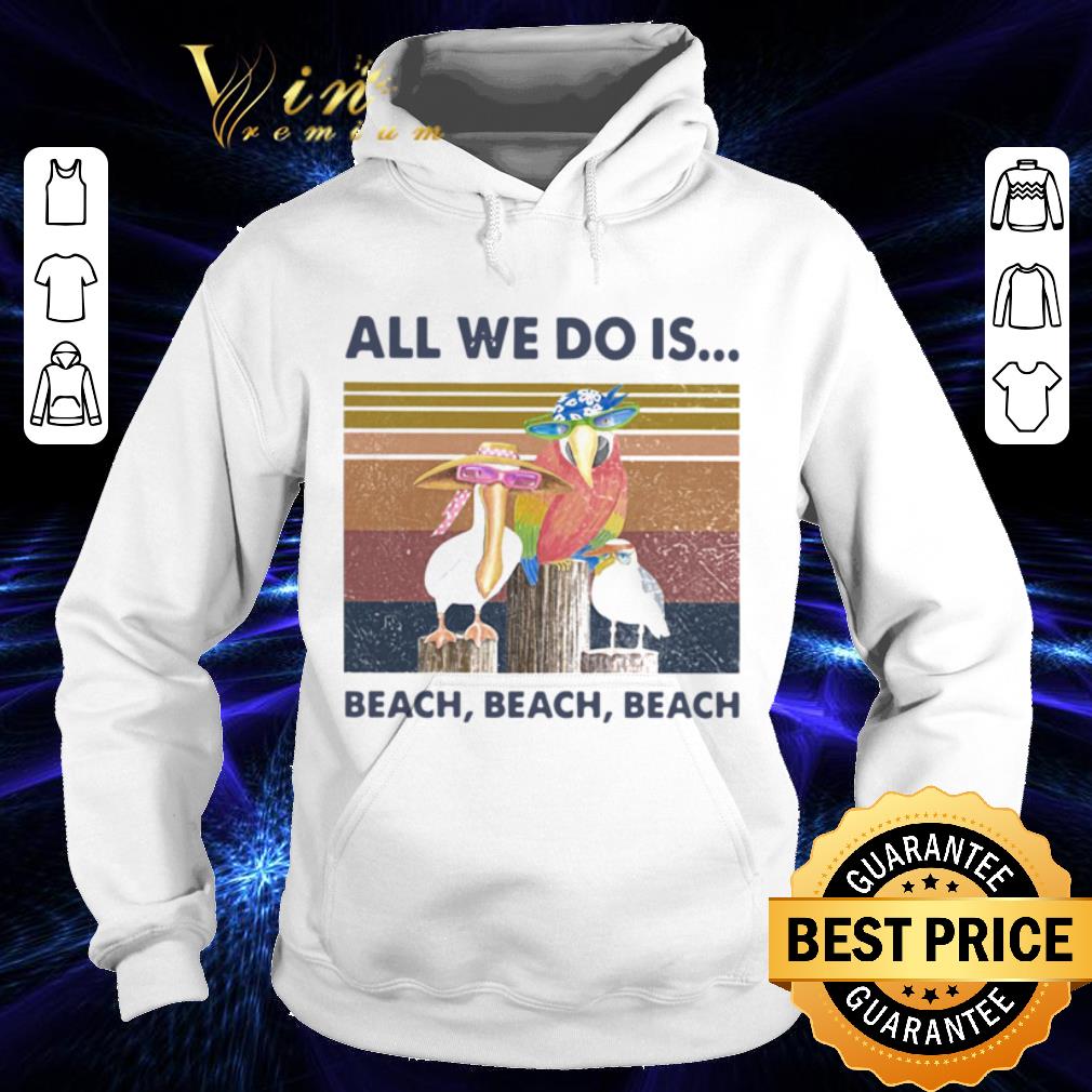 Bird All We Do Is Beach Beach Beach Vintage shirt c4841e33 bird all we do is beach beach beach vintage shirt 4 - Bird All We Do Is Beach Beach Beach Vintage shirt