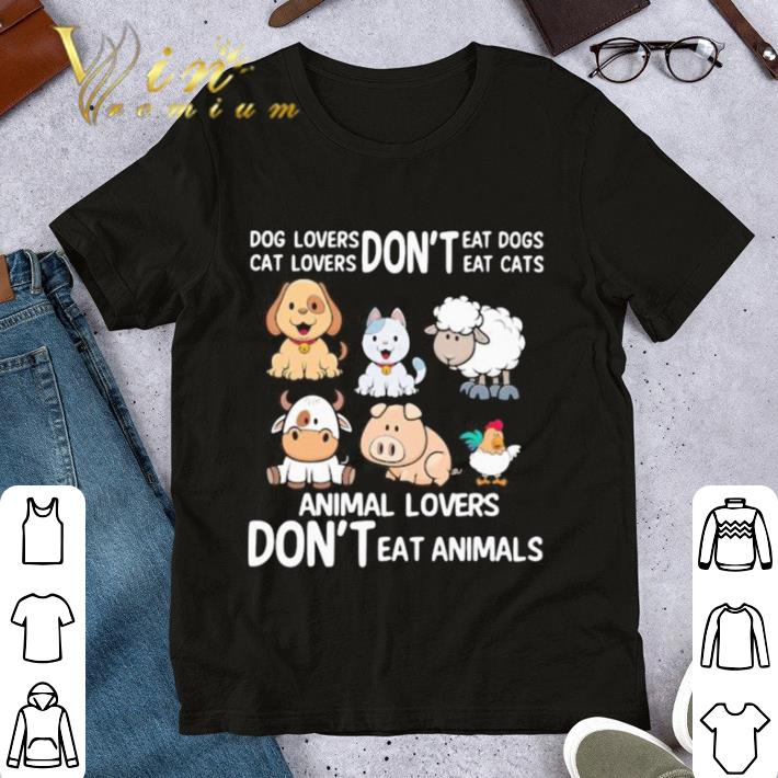 Dog lovers don’t eat dogs Cat loves don’t eat cats Animal lovers don’t eat animals shirt