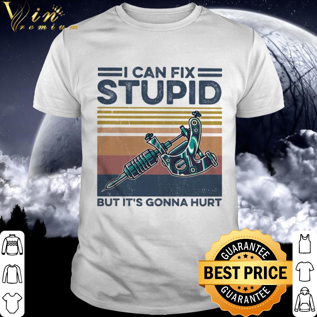 Best Vintage Tattoo I can fix stupid but it’s gonna hurt shirt