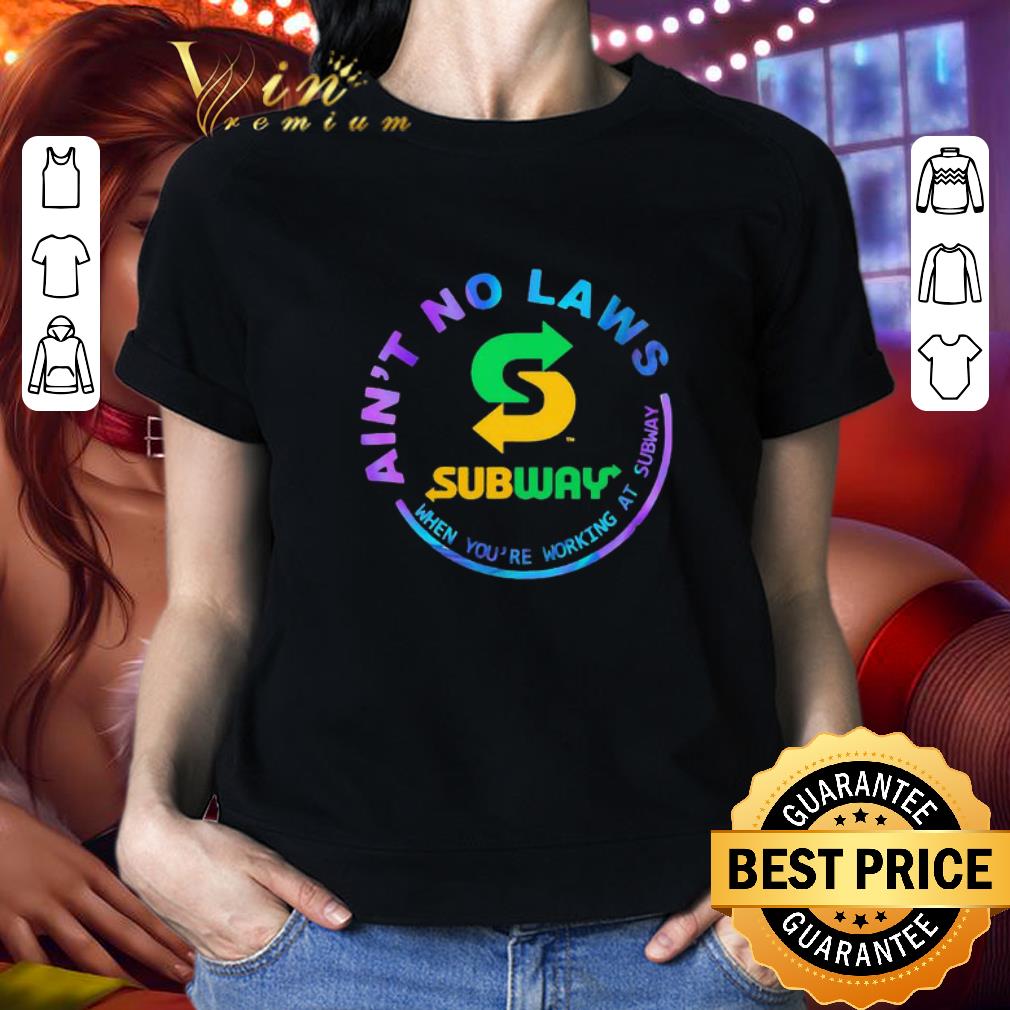 Ain’t No Laws When You’re Working At Subway shirt
