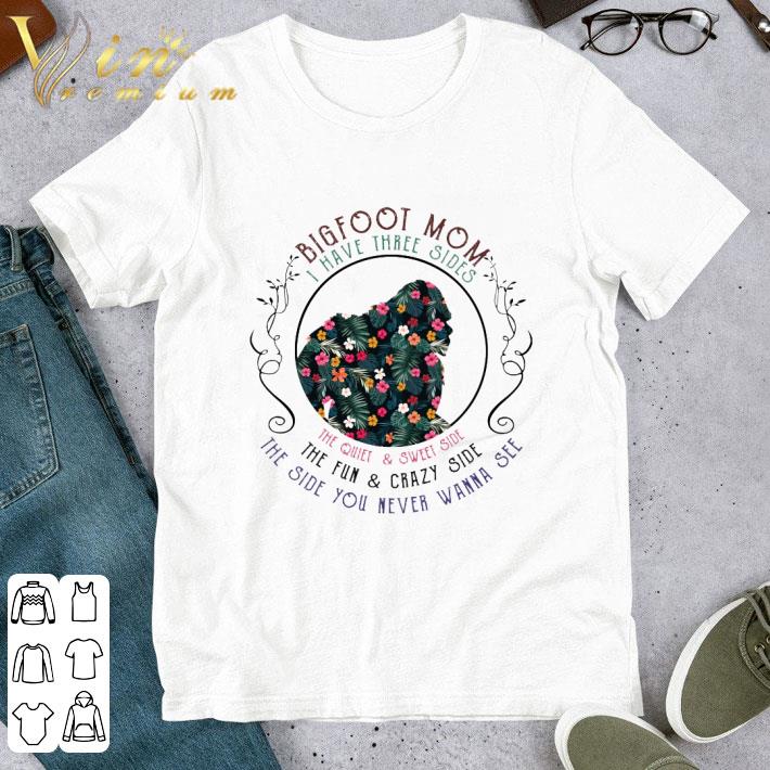 Bigfoot mom i have three sides the quiet & sweet side the fun shirt