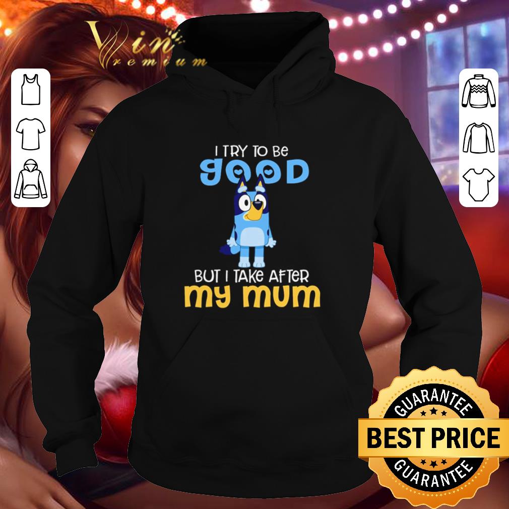 d5d99f90 i try to be good but i take after my mum shirt 4 - I try to be good but I take after my mum shirt