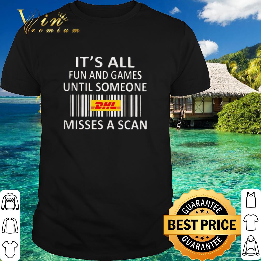 Best DHL Express It’s All Fun And Games Until Someone Misses A Scan shirt