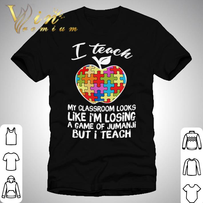 Autism I teach my classroom looks like i’m losing a game of jumanji but i teach shirt
