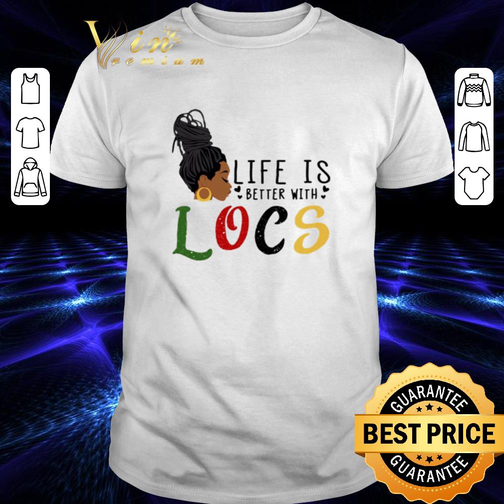 Black girl Life is better with locs shirt