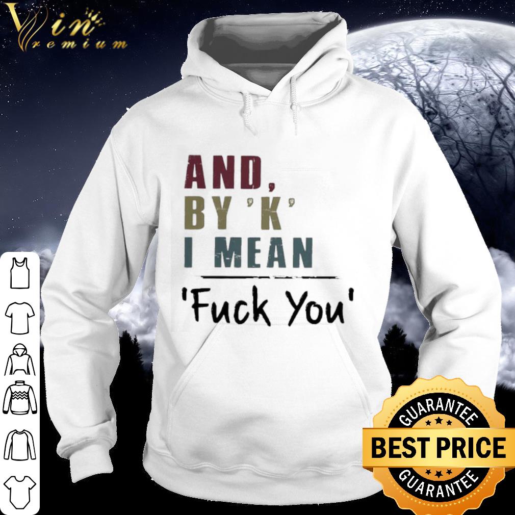 f396c4ff official vintage and by k i mean fuck you shirt 4 - Official Vintage And By 'K' I mean Fuck You shirt