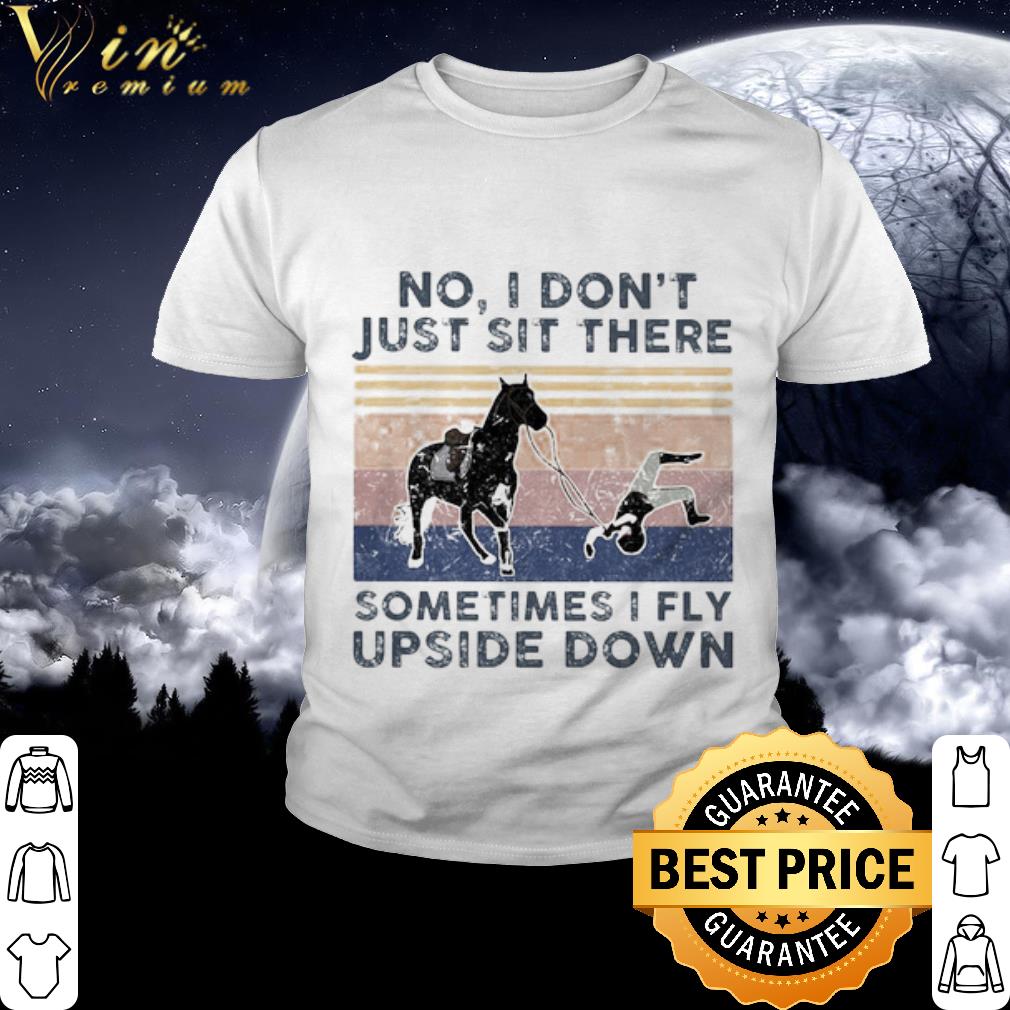 Best No I don’t just sit there sometimes I fly upside down vintage shirt