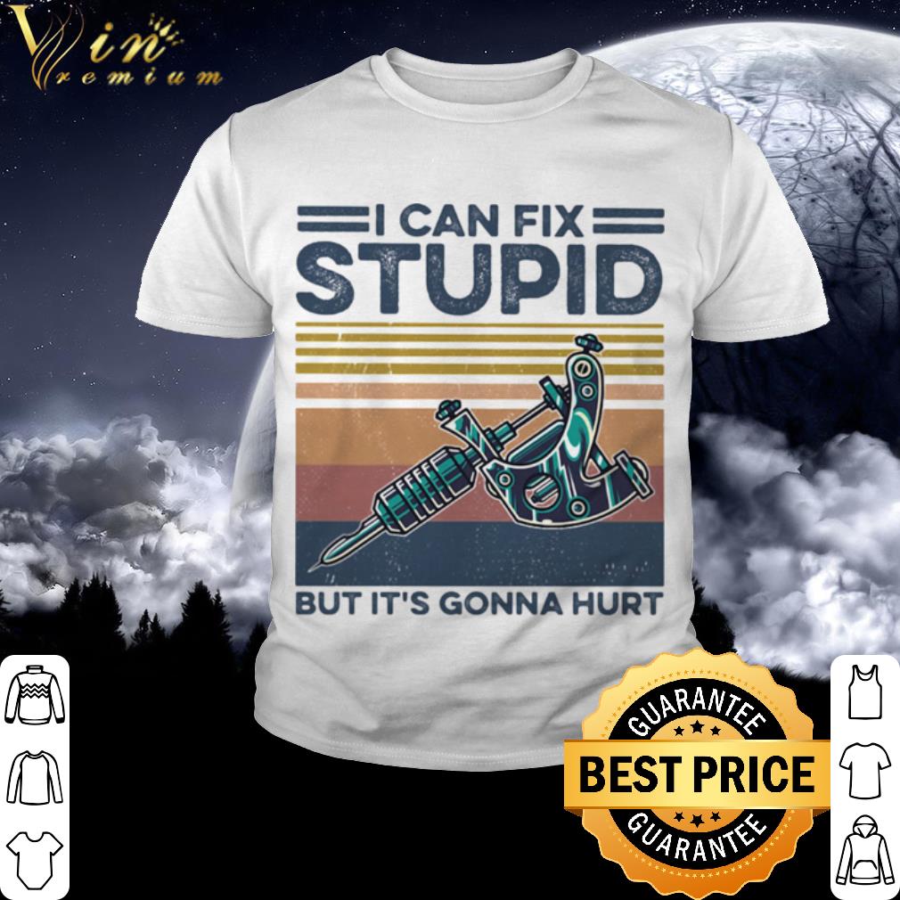 Best Vintage Tattoo I can fix stupid but it’s gonna hurt shirt