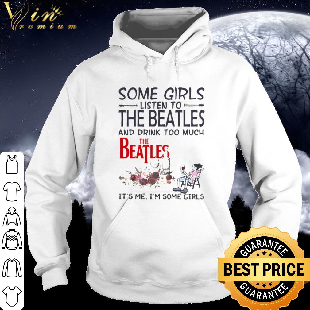 fa8ecec7 original some girls listen to the beatles and drink too much it s me i m some girls shirt 4 - Original Some girls listen to the beatles and drink too much it’s me i’m some girls shirt