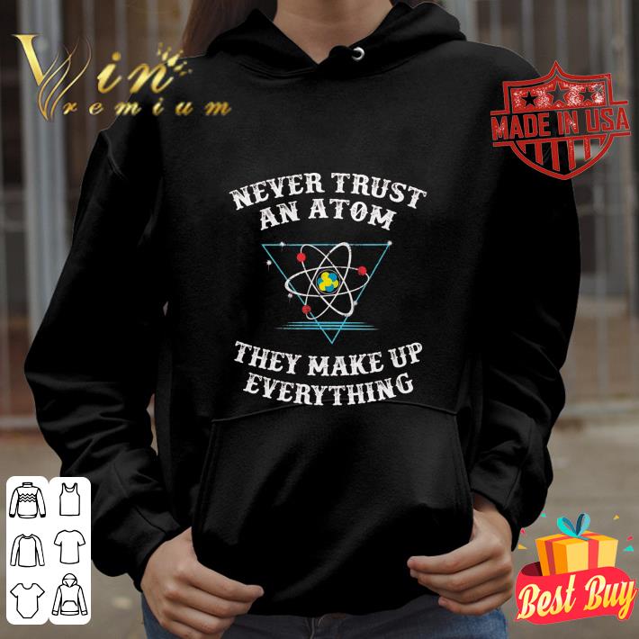 faa9dff1 funny never trust an atom they make up everything shirt 4 - Funny Never trust an atom they make up everything shirt