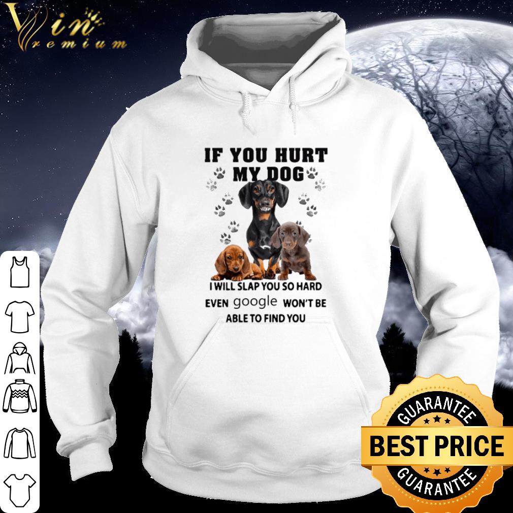 fc7f4fce pretty dachshund if you hurt my dog i will slap you so hard even google shirt 4 - Pretty Dachshund If You Hurt My Dog I Will Slap You So Hard Even Google shirt