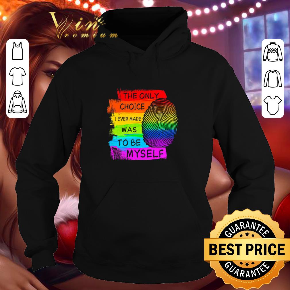 LGBT The only choice I ever made was to be myself shirt fd01c573 lgbt the only choice i ever made was to be myself shirt 4 - LGBT The only choice I ever made was to be myself shirt