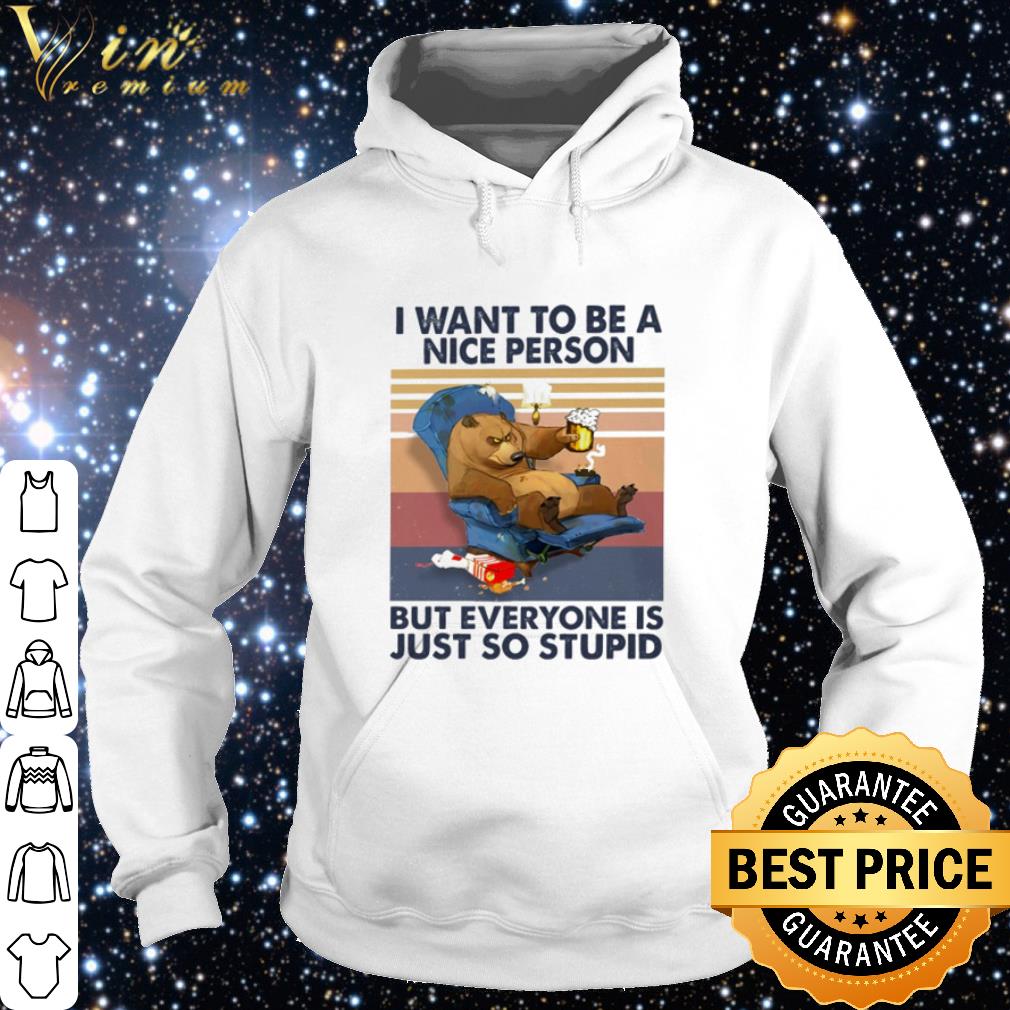 1a8180f3 original vintage bear i want to be a nice person but everyone is just so stupid shirt 4 - Original Vintage Bear I want to be a nice person but everyone is just so stupid shirt