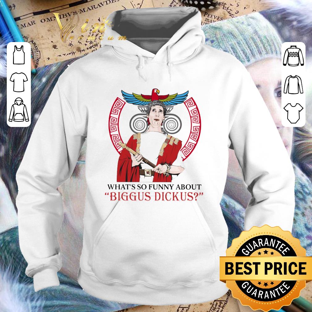 341edd64 funny what s so funny about biggus dickus shirt 4 - Funny What's so funny about biggus dickus shirt