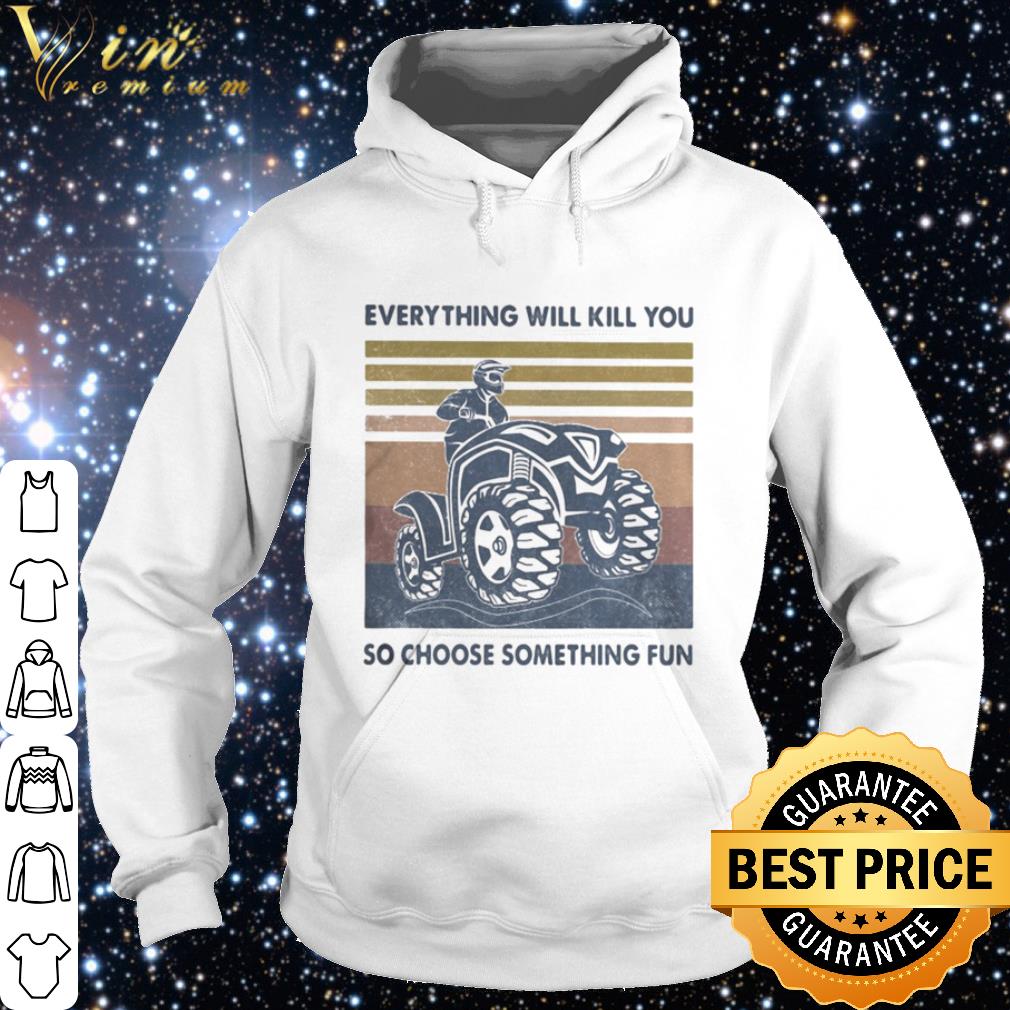 4c65ab6d premium everything will kill you so choose something fun atv vintage shirt 4 - Premium Everything Will Kill You So Choose Something Fun ATV Vintage shirt
