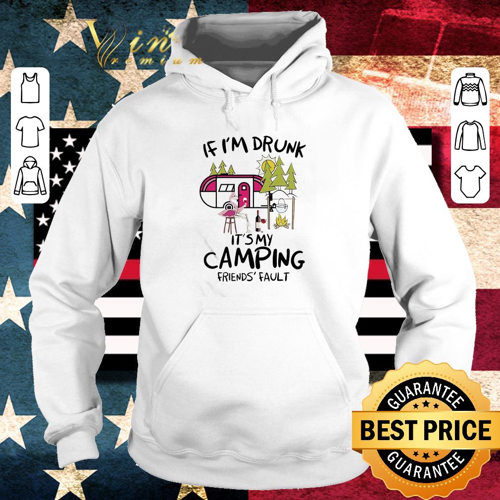 5019e4d4 funny if i m drunk it s my camping friends fault shirt 4 - Funny If I’m drunk it’s My camping friends’ Fault shirt