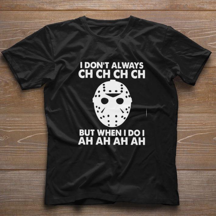 Awesome Jason Voorhees I dont always ch ch ch but when I do I ah ah ah shirt