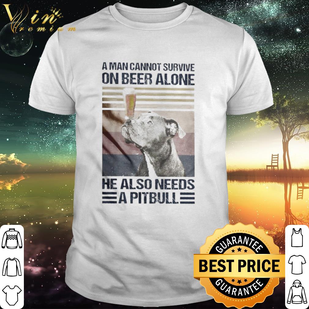 Best A man cannot survive on beer alone He also needs a Pitbull vintage shirt