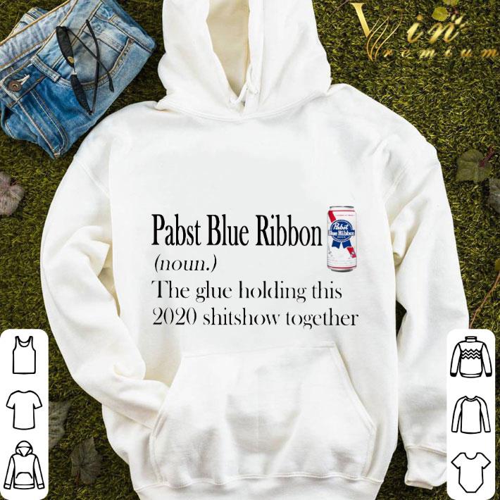 8db6baf8 pabst blue ribbon definition noun the glue holding this 2020 shitshow together shirt 4 - Pabst Blue Ribbon definition noun the glue holding this 2020 shitshow together shirt