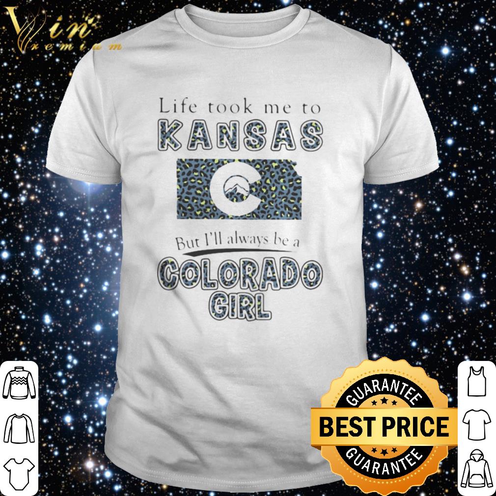 Best Life took me to kansas but i’ll always be a colorado girl shirt