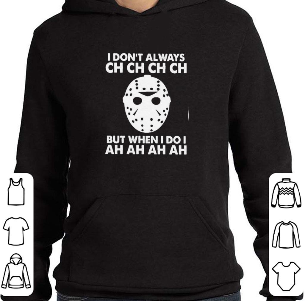 Awesome Jason Voorhees I dont always ch ch ch but when I do I ah ah ah shirt c89844ce awesome jason voorhees i dont always ch ch ch but when i do i ah ah ah shirt 4 - Awesome Jason Voorhees I dont always ch ch ch but when I do I ah ah ah shirt