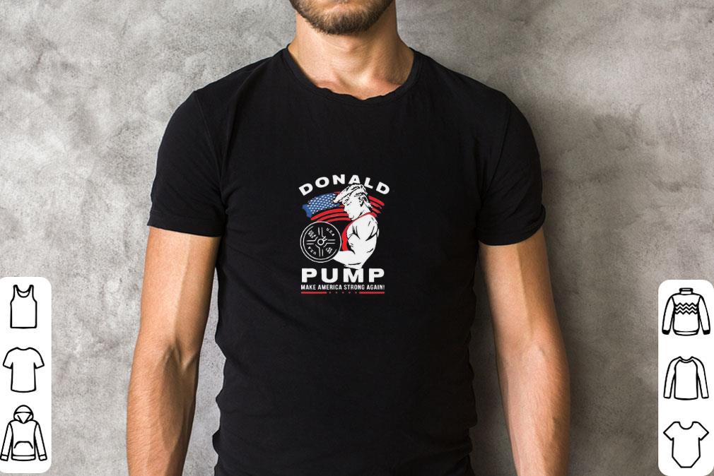 Funny Donald Pump Make America Strong Again shirt