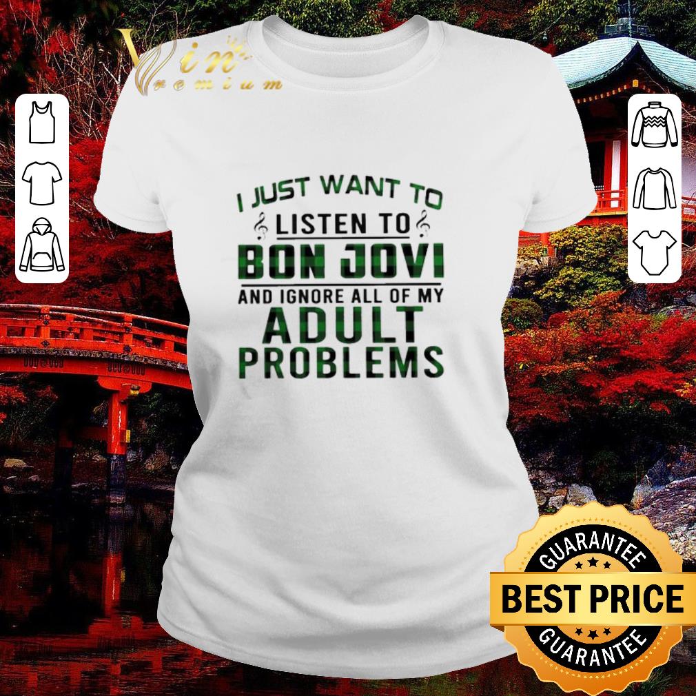 Awesome I just want to listen to Bon Jovi and ignore all of My Adult Problems shirt
