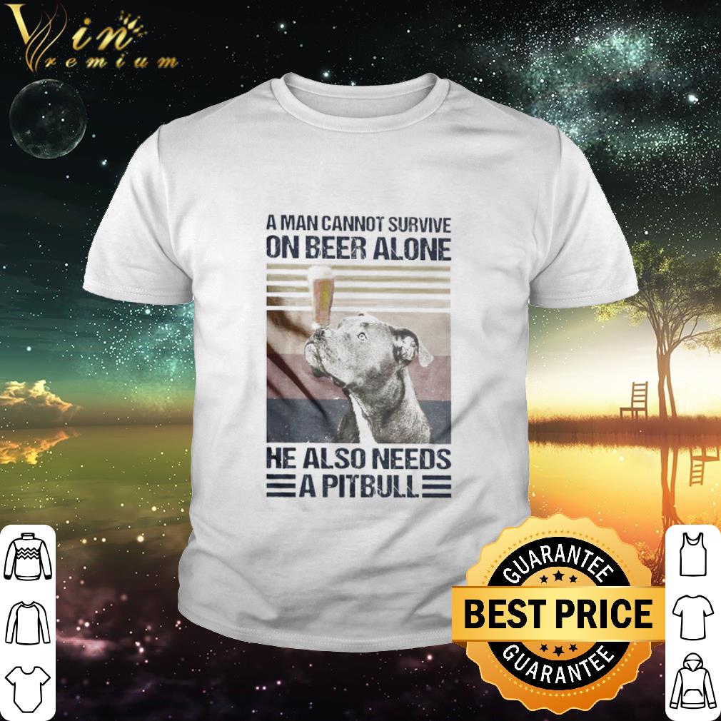 Best A man cannot survive on beer alone He also needs a Pitbull vintage shirt