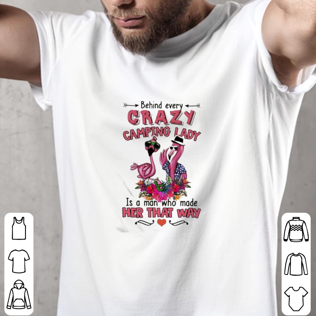 Funny Flamingos Behind Every Crazy Camping Lady Is A Man Who Made Her That Way shirt