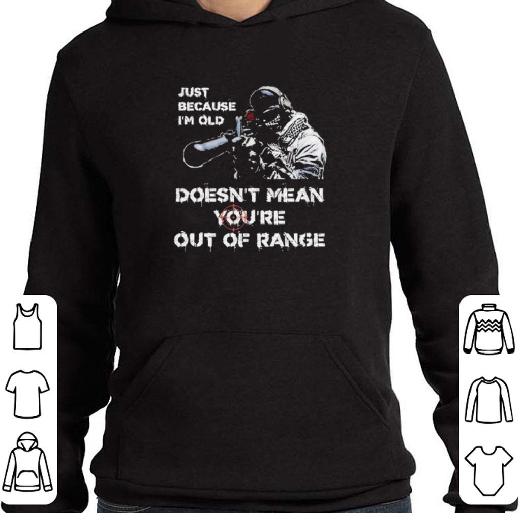Premium Just because I’m old Doesn’t mean You’re out of range shirt f08a896a premium just because i m old doesn t mean you re out of range shirt 4 - Premium Just because I’m old Doesn’t mean You’re out of range shirt