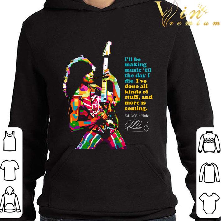 31c88a26 eddie van halen art signature i ll be making music til the day i die shirt 4 - Eddie Van Halen art signature i'll be making music til the day i die shirt
