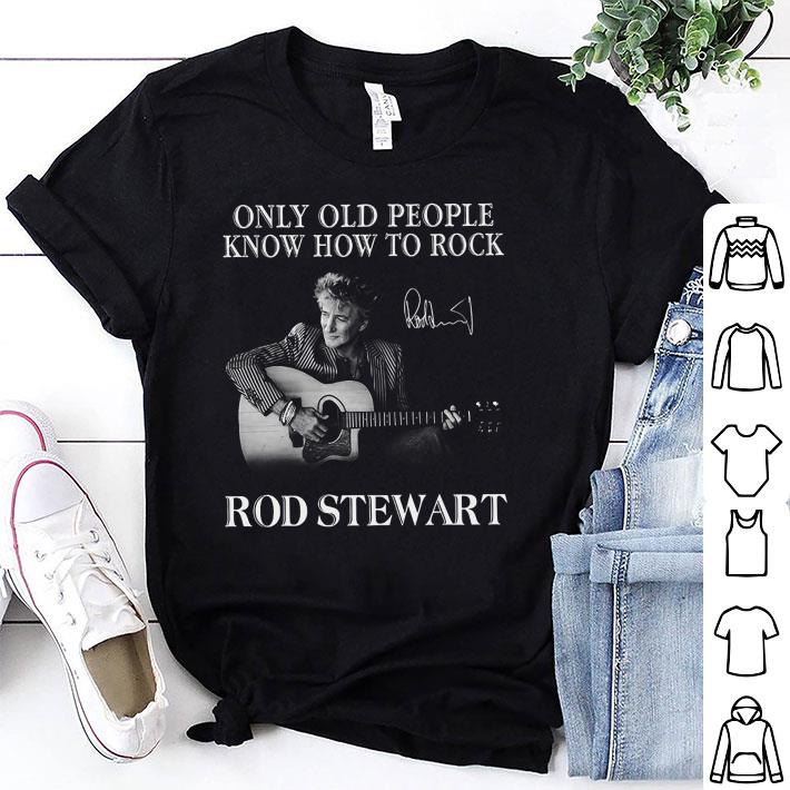 Only Old People Know How To Rock Rod Stewart Signature shirt